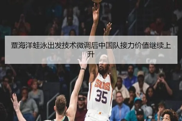 覃海洋蛙泳出发技术微调后中国队接力价值继续上升
