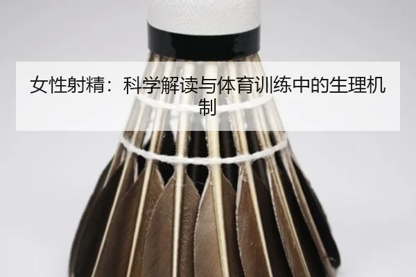 女性射精：科学解读与体育训练中的生理机制