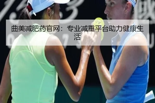 曲美减肥药官网：专业减重平台助力健康生活